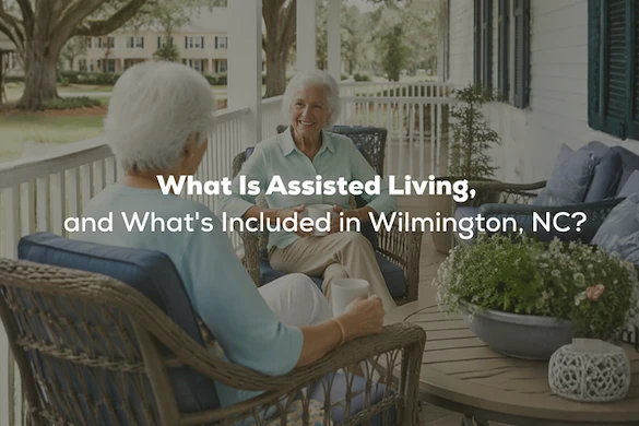 What Is Assisted Living, and What's Included in Wilmington, NC?