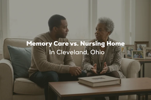 Memory Care vs. Nursing Home in Cleveland, OH