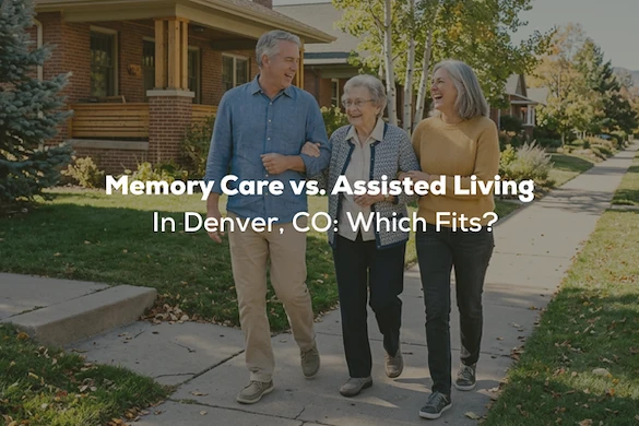 Memory Care vs. Assisted Living in Denver, CO: Which Fits?